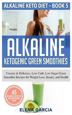 Alkaline Ketogenic Green Smoothies - Elena Garcia