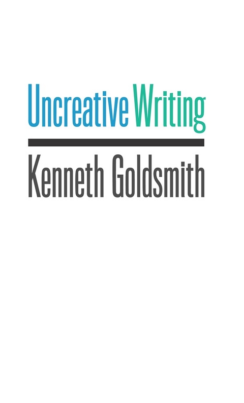 Uncreative Writing -  Kenneth Goldsmith