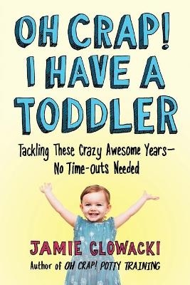 Oh Crap! I Have a Toddler - Jamie Glowacki