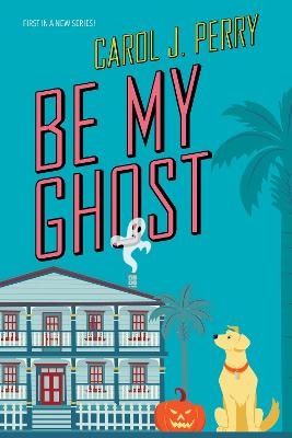 Be My Ghost - Carol J. Perry