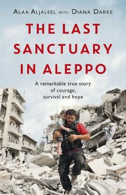 The Last Sanctuary in Aleppo - ALAA ALJALEEL, Diana Darke