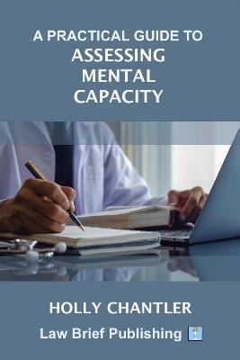 A Practical Guide to Assessing Mental Capacity - Holly Chantler