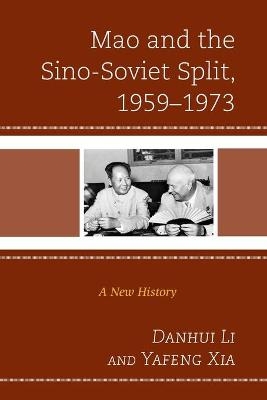 Mao and the Sino-Soviet Split, 1959–1973 - Danhui Li, Yafeng Xia