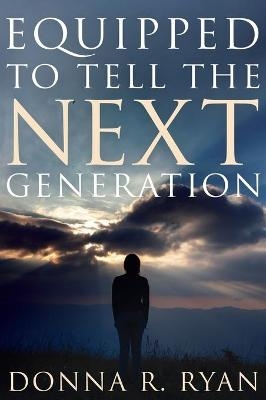 Equipped to Tell the Next Generation - Donna R Ryan