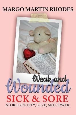 Weak and Wounded, Sick and Sore - Margo Martin Rhodes
