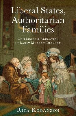 Liberal States, Authoritarian Families - Rita Koganzon