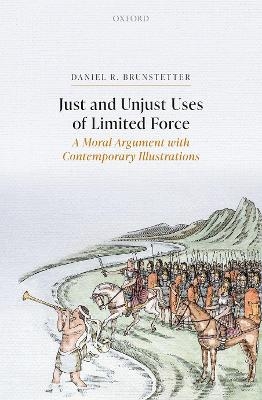 Just and Unjust Uses of Limited Force - Daniel R. Brunstetter