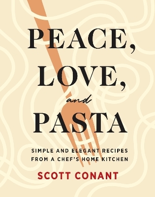 Peace, Love, and Pasta - Scott Conant