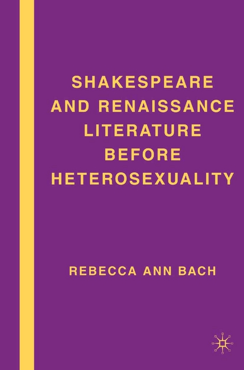 Shakespeare and Renaissance Literature before Heterosexuality - R. Bach