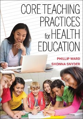 Core Teaching Practices for Health Education - Phillip Ward, Shonna Snyder