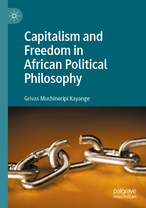 Capitalism and Freedom in African Political Philosophy - Grivas Muchineripi Kayange