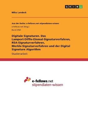 Digitale Signaturen. Das Lamport-Diffie-Einmal-Signaturverfahren, RSA-Signaturverfahren, Merkle-Signaturverfahren und der Digital Signature Algorithm - Mika Landeck