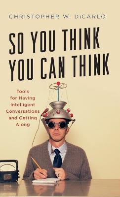 So You Think You Can Think - Christopher W. Dicarlo