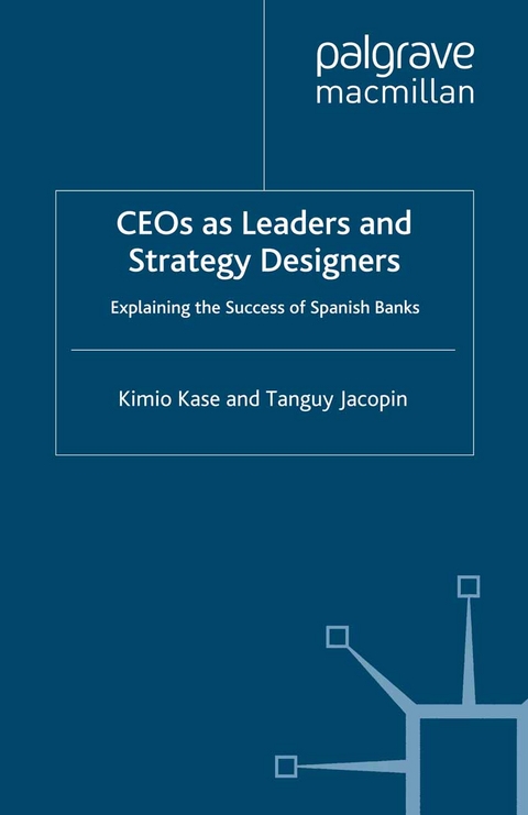 CEOs as Leaders and Strategy Designers: Explaining the Success of Spanish Banks - Kimio Kase, Tanguy Jacopin