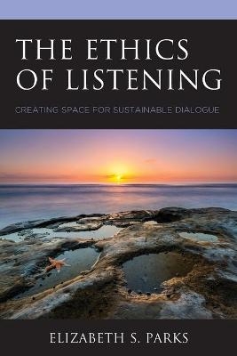 The Ethics of Listening - Elizabeth S. Parks