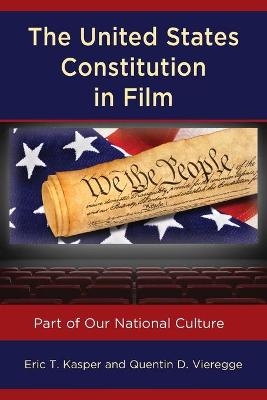 The United States Constitution in Film - Eric T. Kasper, Quentin D. Vieregge