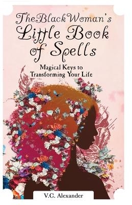 The Black Woman's Little Book of Spells - V C Alexander