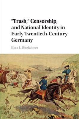 'Trash,' Censorship, and National Identity in Early Twentieth-Century Germany - Kara L. Ritzheimer