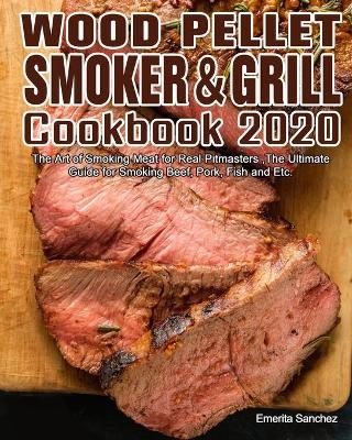 Wood Pellet Smoker and Grill Cookbook #2020 - Emerita Sanchez