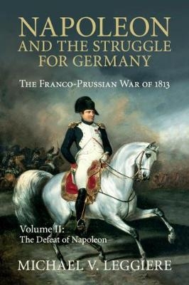 Napoleon and the Struggle for Germany - Michael V. Leggiere