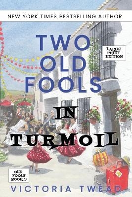 Two Old Fools in Turmoil - LARGE PRINT - Victoria Twead