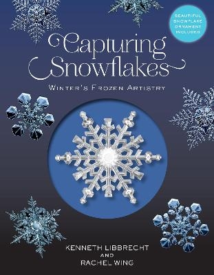 Capturing Snowflakes - Kenneth Libbrecht, Rachel Wing