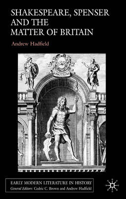Shakespeare, Spenser and the Matter of Britain -  A. Hadfield
