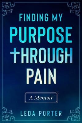Finding My Purpose Through Pain - Leda S Porter