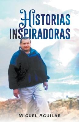 Historias Inspiradoras - Miguel Aguilar