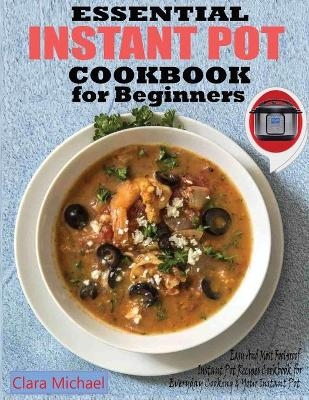 Essential Instant Pot Cookbook for Beginners - Clara Michael