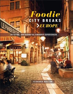 Foodie City Breaks: Europe - Richard Mellor