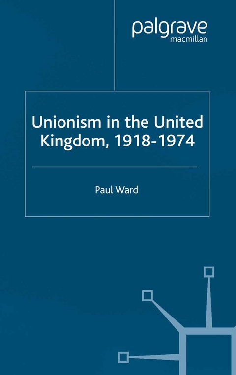 Unionism in the United Kingdom, 1918-1974 - P. Ward