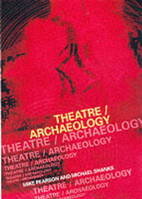 Theatre/Archaeology -  Mike Pearson,  Michael Shanks
