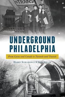 Underground Philadelphia - Harry Kyriakodis, Joel Spivak