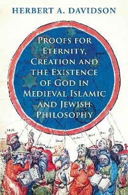 Proofs for Eternity, Creation and the Existence of God in Medieval Islamic and Jewish Philosophy - Herbert A. Davidson