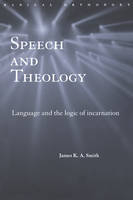 Speech and Theology -  James K.A. Smith