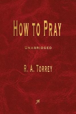 How to Pray - R A Torrey