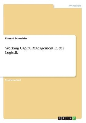 Working Capital Management in der Logistik - Eduard Schneider