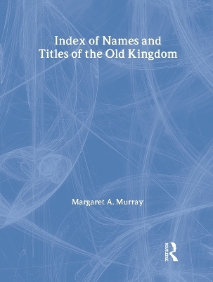 Index Of Names & Titles Of The Old Kingdom - Margaret A. Murray