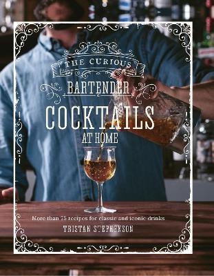 The Curious Bartender: Cocktails At Home - Tristan Stephenson