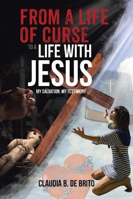From a Life of Curse to a Life with Jesus - Claudia B de Brito