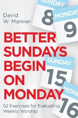 Better Sundays Begin on Mondays - David W. Manner