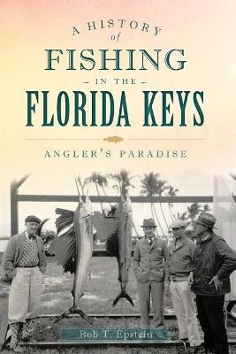 A History of Fishing in the Florida Keys - Bob T. Epstein
