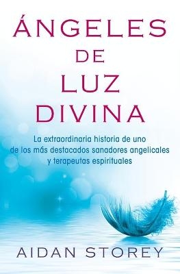 �ngeles de Luz Divina (Angels of Divine Light Spanish Edition) - Aidan Storey