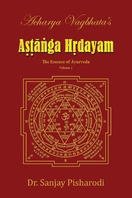 Acharya Vagbhata's Astanga Hridayam Vol 1 - Dr Sanjay Pisharodi