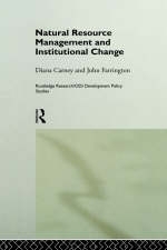 Natural Resource Management and Institutional Change -  Diana Carney,  John Farrington