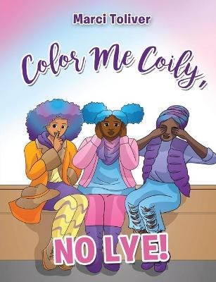 Color Me Coily, No LYE! Coloring Book - Marci Toliver