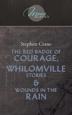 The Red Badge Of Courage, Whilomville Stories & Wounds In The Rain - Stephen Crane