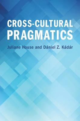Cross-Cultural Pragmatics - Juliane House, Dániel Z. Kádár