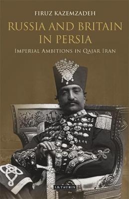 Russia and Britain in Persia - Firuz Kazemzadeh
